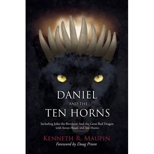 Daniel and The Ten Horns: Including John the Revelator And the Great Red Dragon with Seven Heads and Ten Horns - Paperback