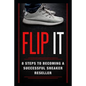 Flip It: 8 Steps to Becoming a Successful Sneaker Reseller - Paperback