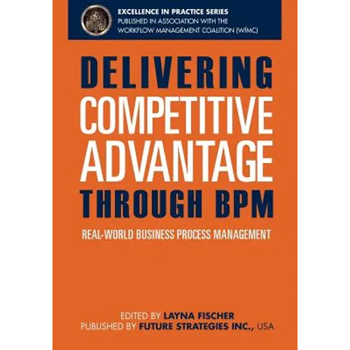 Delivering Competitive Advantage Through BPM: Real-World Business Process Management - Paperback