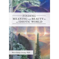 Finding Meaning and Beauty in an Idiotic World - Hardcover