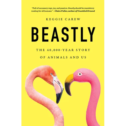 Beastly: The 40,000-Year Story of Animals and Us - Hardcover
