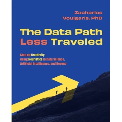 The Data Path Less Traveled: Step up Creativity using Heuristics in Data Science, Artificial Intelligence, and Beyond - Paperback