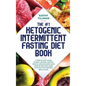 The #1 Ketogenic Intermittent Fasting Diet Book: A Step-by-Step Guide to Keto, Ketosis, Fasting, Weight Loss, Building Lean Muscle, and Low-Carb High- - Hardcover