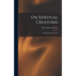 On Spiritual Creatures: De Spiritualibus Creaturis - Hardcover