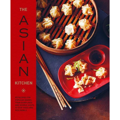 The Asian Kitchen: 65 Recipes for Popular Dishes, from Dumplings and Noodle Soups to Stir-Fries and Rice Bowls - Hardcover