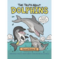 The Truth about Dolphins: Seriously Funny Facts about Your Favorite Animals - Hardcover