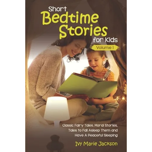 Short Bedtime Stories for Kids: Classic Fairy Tales, Moral Stories, Tales to Fall Asleep Them and Have a Peaceful Sleeping - Paperback