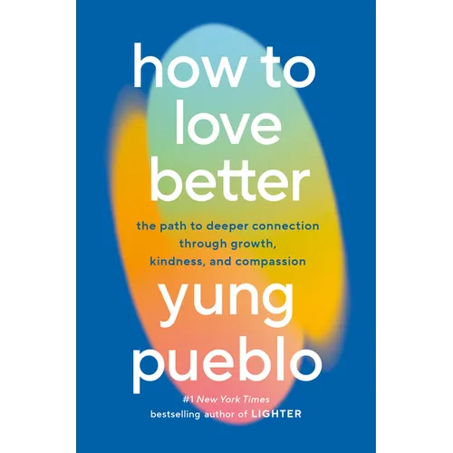 How to Love Better: The Path to Deeper Connection Through Growth, Kindness, and Compassion - Hardcover
