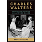 Charles Walters: The Director Who Made Hollywood Dance - Hardcover
