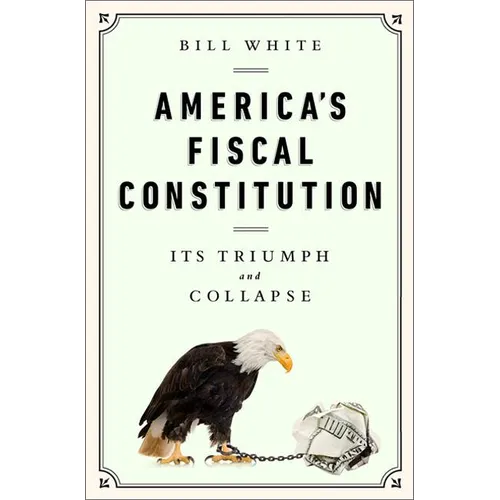 America's Fiscal Constitution: Its Triumph and Collapse - Hardcover