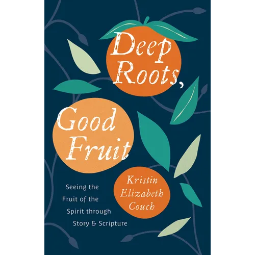 Deep Roots, Good Fruit: Seeing the Fruit of the Spirit Through Story & Scripture - Paperback