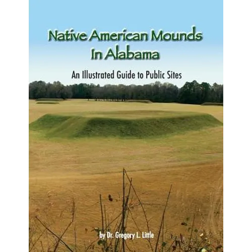 Native American Mounds in Alabama: An Illustrated Guide to Public Sites, 2nd Edition - Paperback
