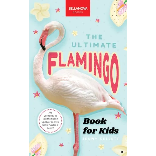 Flamingos The Ultimate Flamingo Book for Kids: 100+ Amazing Flamingo Facts, Photos, Quiz & More - Hardcover