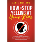 How to Stop Yelling at Your Kids: A Positive Parenting Approach for Dealing with Difficult Children to Create a Stress-Free Environment - Paperback