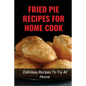 Fried Pie Recipes For Home Cook: Delicious Recipes To Try At Home: How To Cool Pie Quickly - Paperback