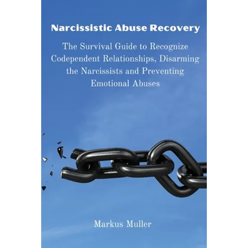 Narcissistic Abuse Recovery: The Survival Guide to Recognize Codependent Relationships, Disarming the Narcissists and Preventing Emotional Abuses - Paperback