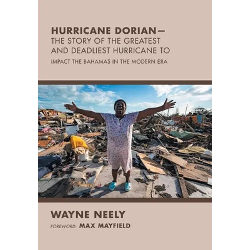 Hurricane Dorian-The Story of the Greatest and Deadliest Hurricane To: Impact the Bahamas in the Modern Era - Hardcover