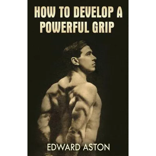How to Develop a Powerful Grip: (Original Version, Restored) - Paperback