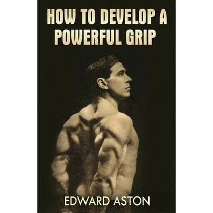 How to Develop a Powerful Grip: (Original Version, Restored) - Paperback