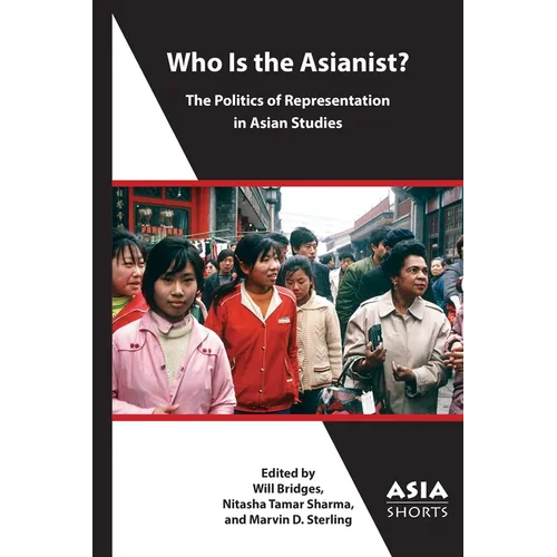 Who Is the Asianist?: The Politics of Representation in Asian Studies - Paperback