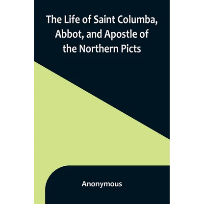 The Life of Saint Columba, Abbot, and Apostle of the Northern Picts - Paperback