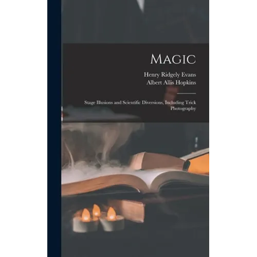 Magic: Stage Illusions and Scientific Diversions, Including Trick Photography - Hardcover