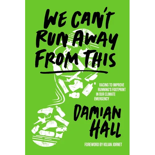We Can't Run Away from This: Racing to Improve Running's Footprint in Our Climate Emergency - Paperback