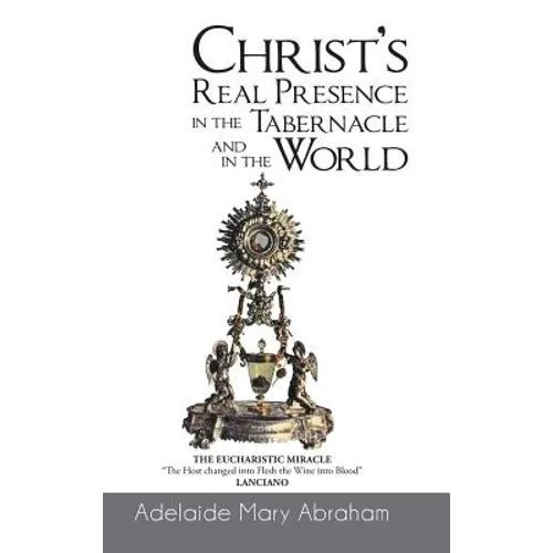 CHRIST's REAL PRESENCE IN THE TABERNACLE and in the WORLD - Hardcover