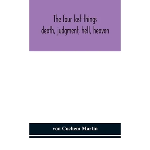 The four last things: death, judgment, hell, heaven - Hardcover