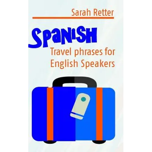 Spanish: Travel Phrases for English Speakers: The most useful 1.000 phrases to get around when travelling in Spanish speaking countries. - Paperback