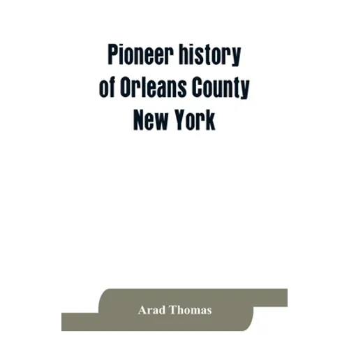 Pioneer history of Orleans County, New York; containing some account of the civil divisions of Western New York, with brief Biographical notices of ea - Paperback