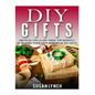 DIY Gifts: Discover And Learn These Top Benefits Of Making Your Own Homemade DIY Gifts - Paperback