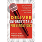 Deliver Unforgettable Presentations: How To Speak To Be Remembered And Repeated In-Person, Online, And Onstage - Paperback