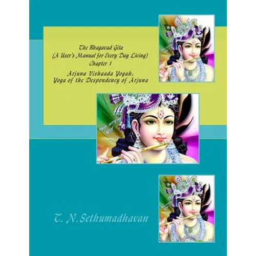 The Bhagavad Gita (A User's Manual for Every Day Living) Chapter 1: Arjuna Vishaada Yogah: Yoga of the Despondency of Arjuna - Paperback