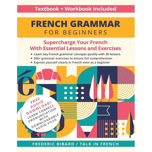 French Grammar for Beginners Textbook + Workbook Included: Supercharge Your French With Essential Lessons and Exercises - Paperback