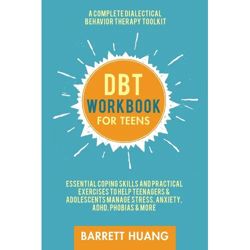 DBT Workbook for Teens: A Complete Dialectical Behavior Therapy Toolkit: Essential Coping Skills and Practical Activities To Help Teenagers & Adolesce - Hardcover