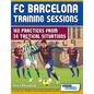 FC Barcelona Training Sessions: 160 Practices from 34 Tactical Situations - Paperback