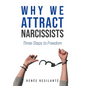 Why We Attract Narcissists: Three Steps to Freedom - Hardcover