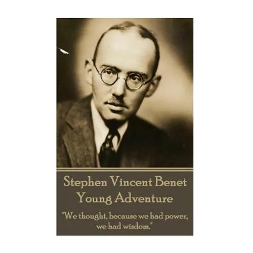 The Poetry of Stephen Vincent Benet - Young Adventure: "We thought, because we had power, we had wisdom." - Paperback