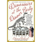 Dinosaurs at the Dinner Party: How an Eccentric Group of Victorians Discovered Prehistoric Creatures and Accidentally Upended the World - Paperback