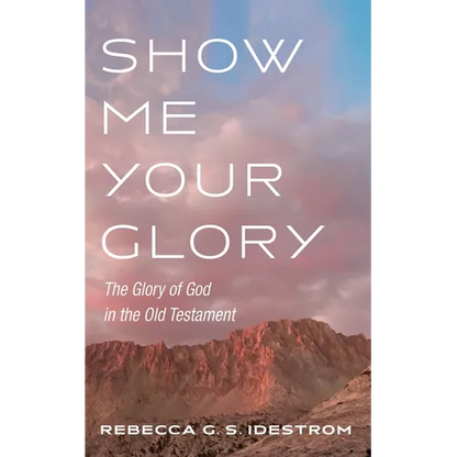 Show Me Your Glory: The Glory of God in the Old Testament - Paperback