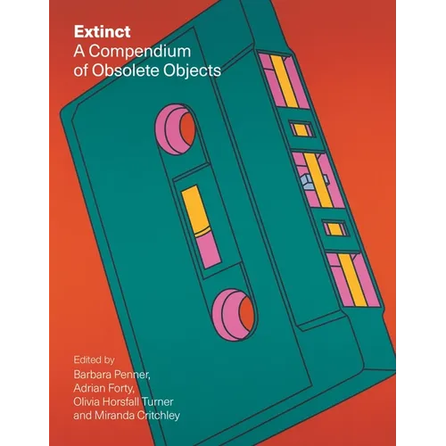 Extinct: A Compendium of Obsolete Objects - Hardcover