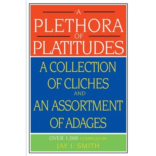 A Plethora of Platitudes: A Collection of Cliches and an Assortment of Adages - Paperback