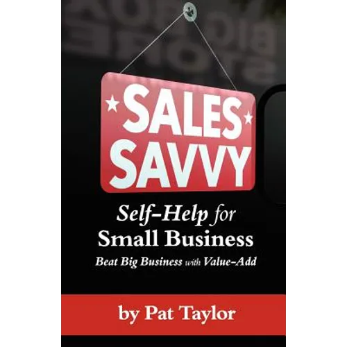 Sales Savvy: Self-Help for Small Business (Beat Big Business with Value-Add) - Paperback