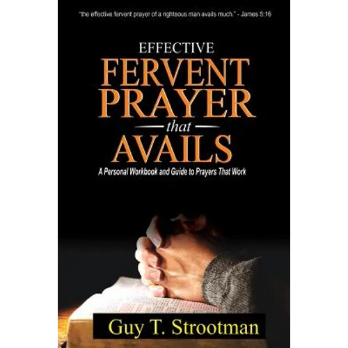 Effective Fervent Prayer That Avails: A Personal Workbook And Guide To Prayers That Work - Paperback