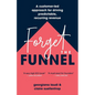 Forget the Funnel: A Customer-Led Approach for Driving Predictable, Recurring Revenue - Paperback