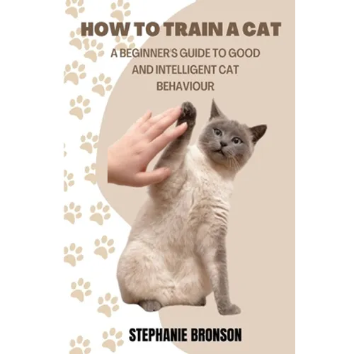 How to Train a Cat: A begginer's guide to good and intelligent cat Behavior - Paperback