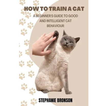 How to Train a Cat: A begginer's guide to good and intelligent cat Behavior - Paperback