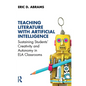 Teaching Literature with Artificial Intelligence: Sustaining Students' Creativity and Autonomy in Ela Classrooms - Paperback