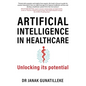 Artificial Intelligence in Healthcare: Unlocking its Potential - Paperback